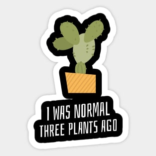 I was normal three plants ago Sticker